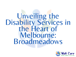 6. Unveiling the Disability Services in the Heart of Melbourne: Broadmeadows