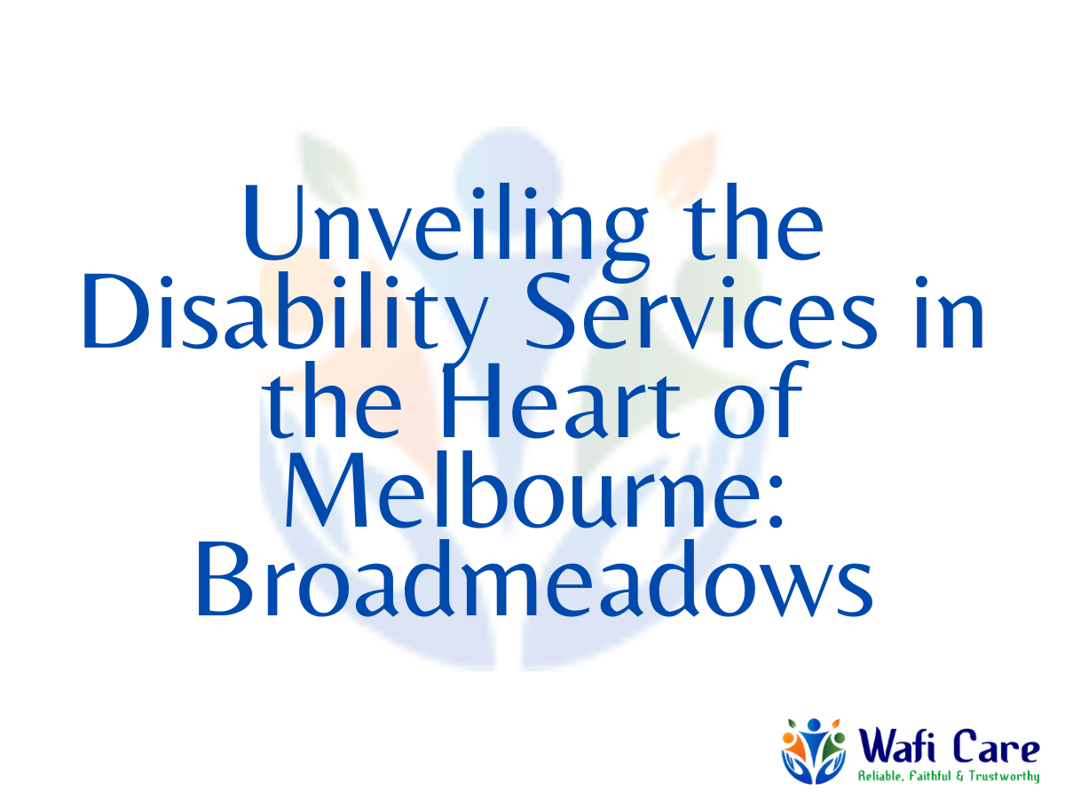 6. Unveiling the Disability Services in the Heart of Melbourne: Broadmeadows