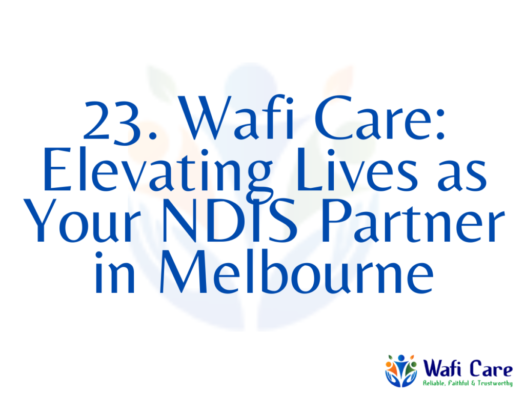 23. Wafi Care: Elevating Lives as Your NDIS Partner in Melbourne