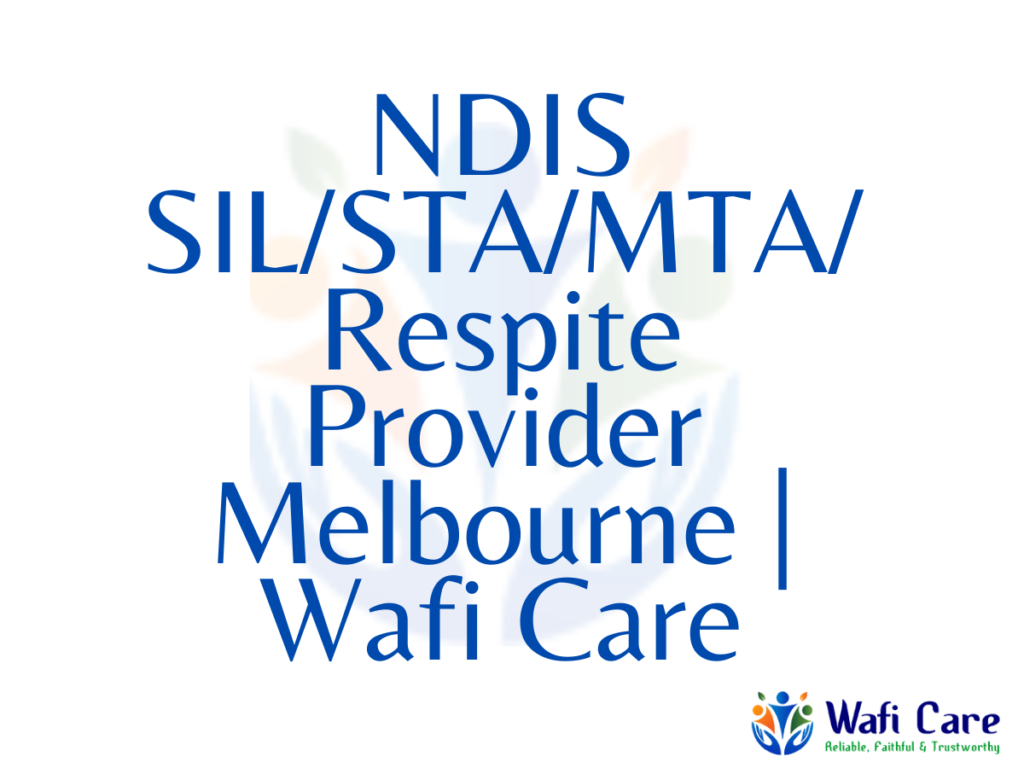 NDIS SIL/STA/MTA/Respite Provider Melbourne | Wafi Care